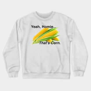 that's corn Crewneck Sweatshirt